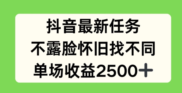 抖音最新任务,不露脸怀旧找不同,单场收益2.5k