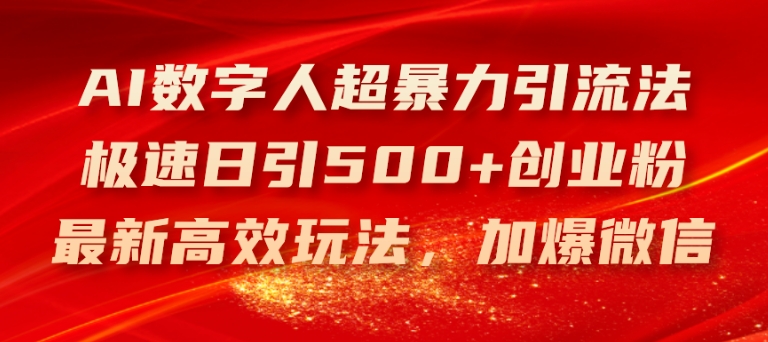 AI数字人超暴力引流法,极速日引500+创业粉,最新高效玩法,加爆微信