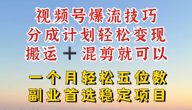 视频号爆流技巧,分成计划轻松变现,搬运 +混剪就可以,一个月轻松五位数稳定项目